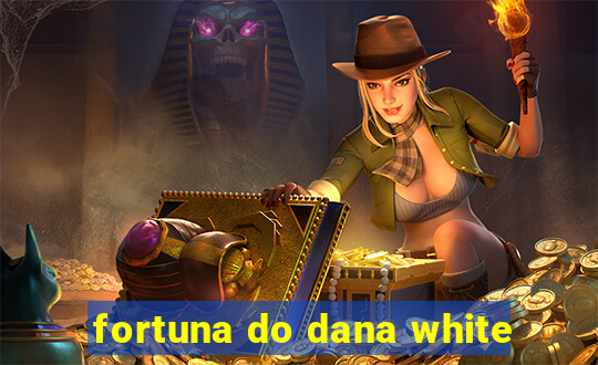 fortuna do dana white